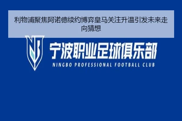 利物浦聚焦阿诺德续约博弈皇马关注升温引发未来走向猜想